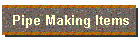 Pipe Making Items